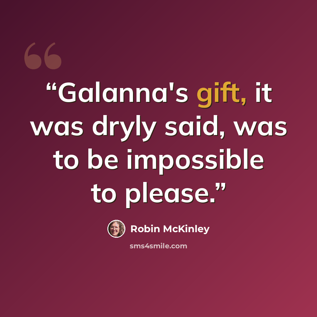 “Galanna's gift, it was dryly said, was to be impossible to please.” quote by Robin McKinley