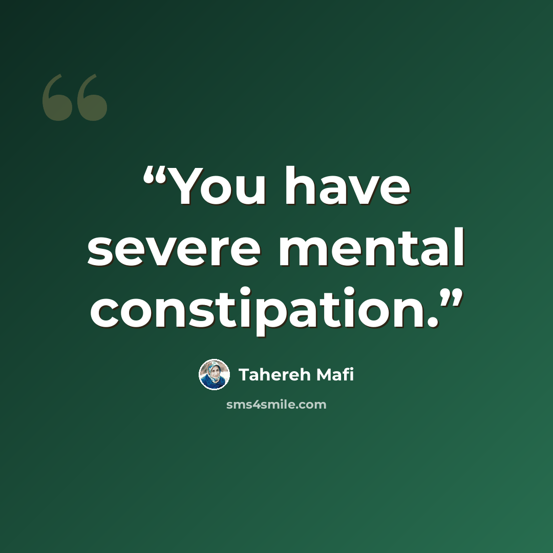 “You have severe mental constipation.” quote by Tahereh Mafi