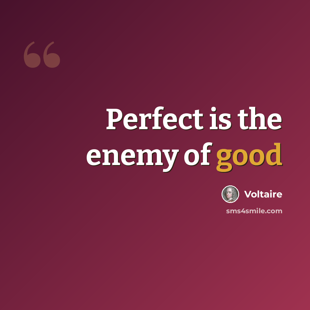 “Perfect is the enemy of good” quote by Voltaire