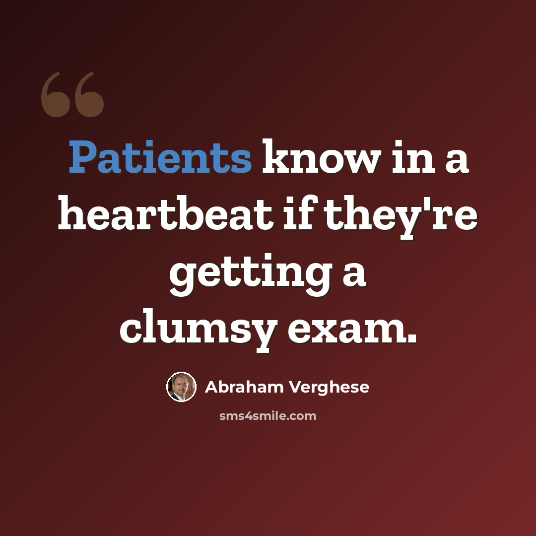“Patients know in a heartbeat if they're getting a clumsy exam.” quote by Abraham Verghese