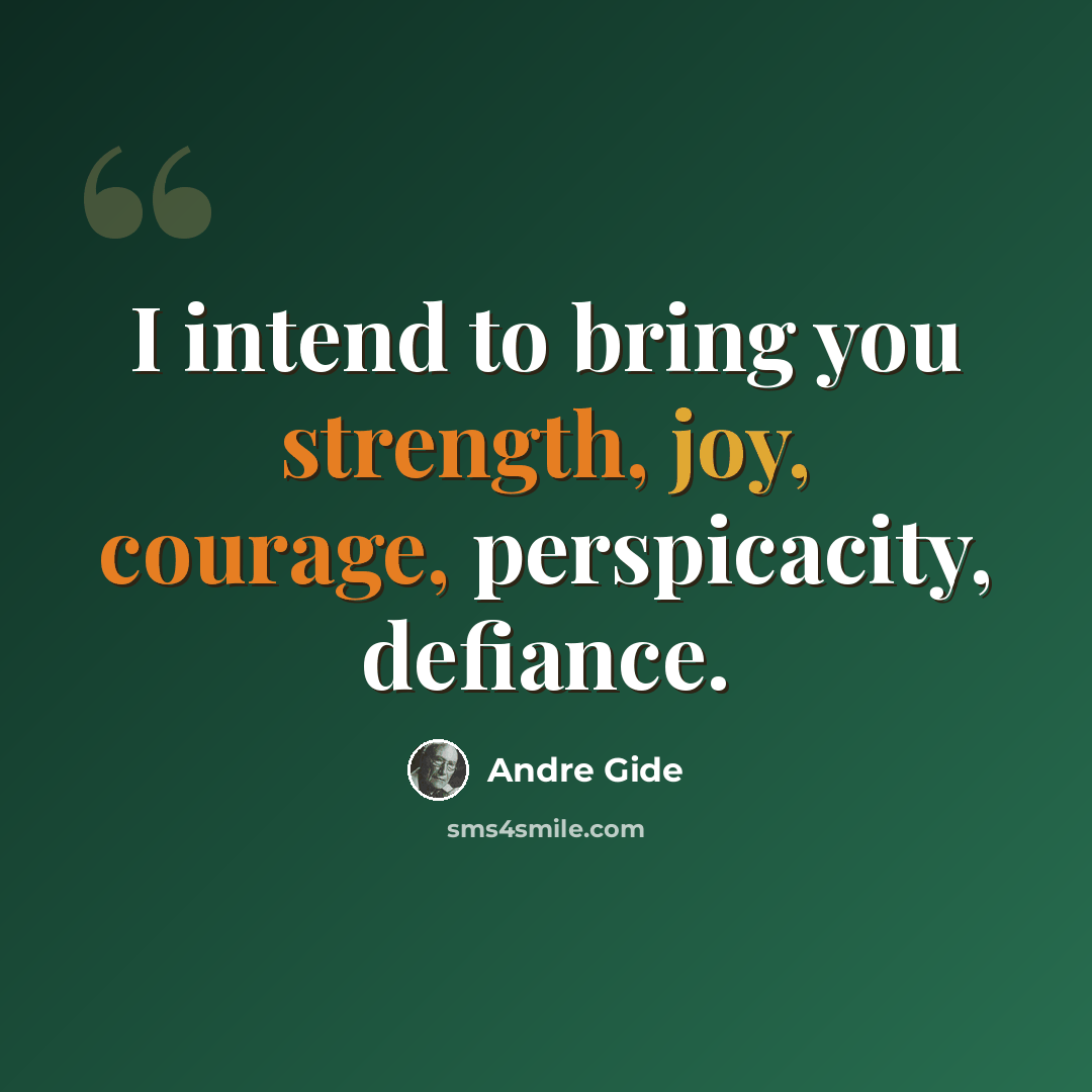 “I intend to bring you strength, joy, courage, perspicacity, defiance.” quote by Andre Gide