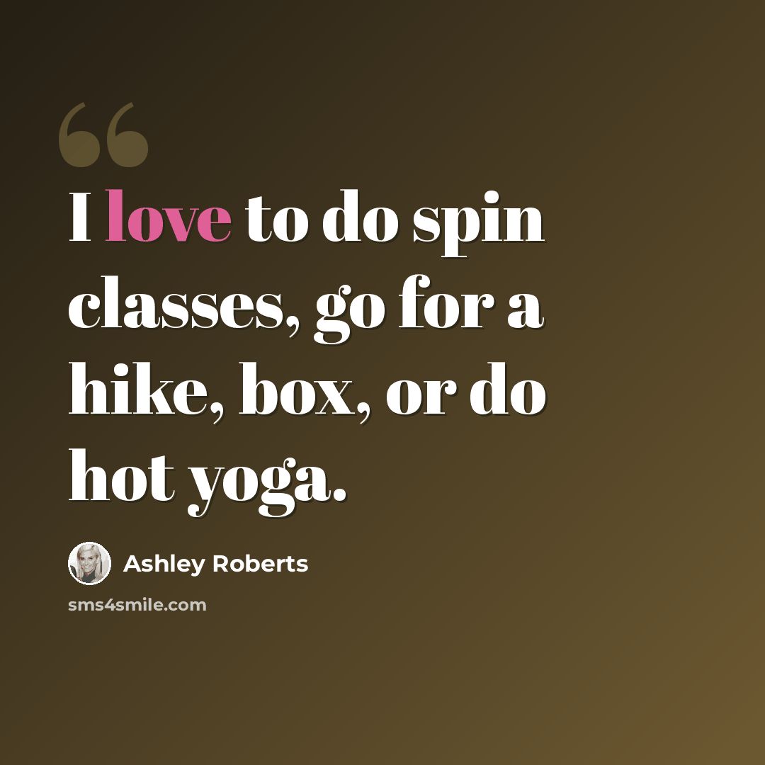“I love to do spin classes, go for a hike, box, or do hot yoga.” quote by Ashley Roberts