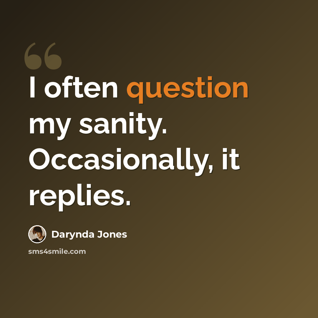 “I often question my sanity. Occasionally, it replies.” quote by Darynda Jones