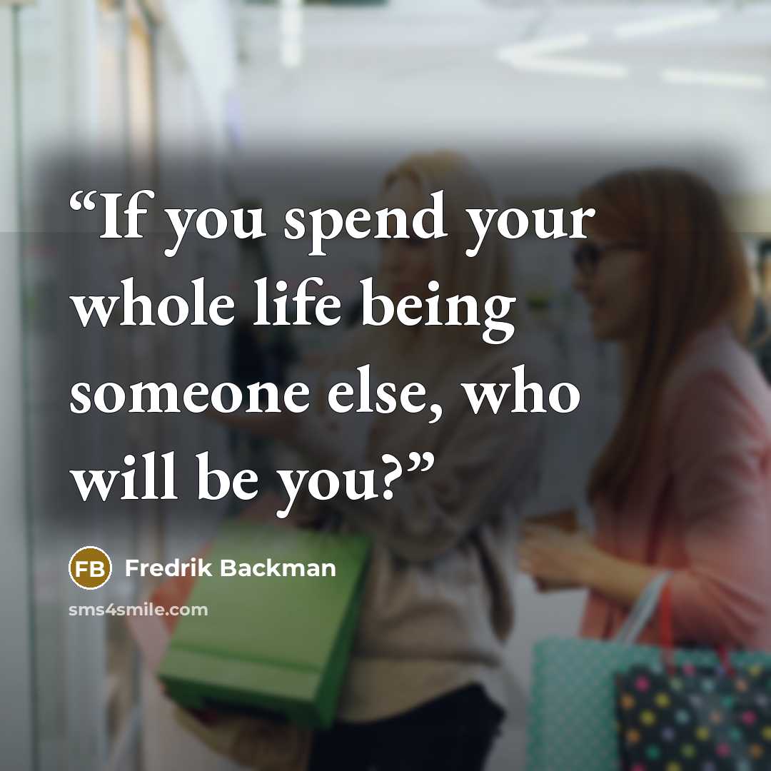 “If you spend your whole life being someone else, who will be you?” quote by Fredrik Backman