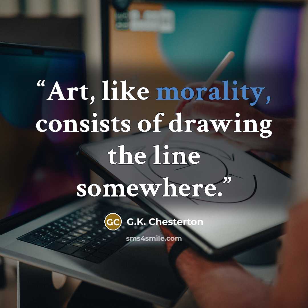 “Art, like morality, consists of drawing the line somewhere.” quote by G.K. Chesterton