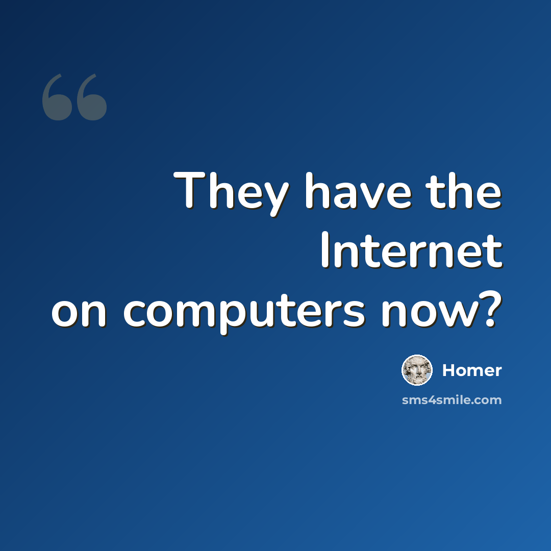 “They have the Internet on computers now?” quote by Homer