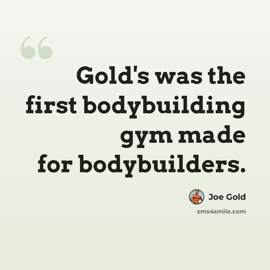 “Gold's was the first bodybuilding gym made for bodybuilders.” quote by Joe Gold