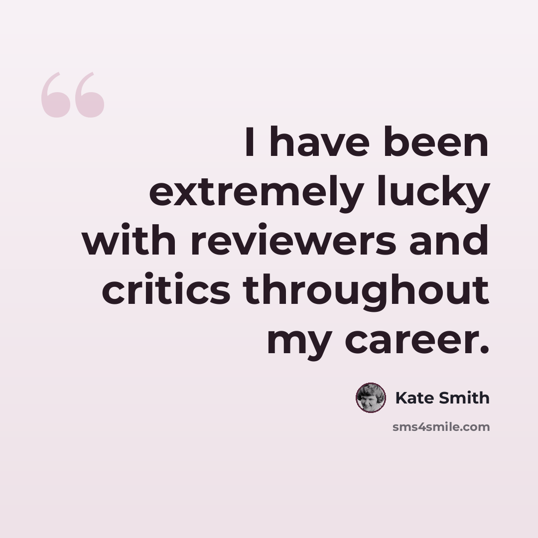 “I have been extremely lucky with reviewers and critics throughout my career.” quote by Kate Smith
