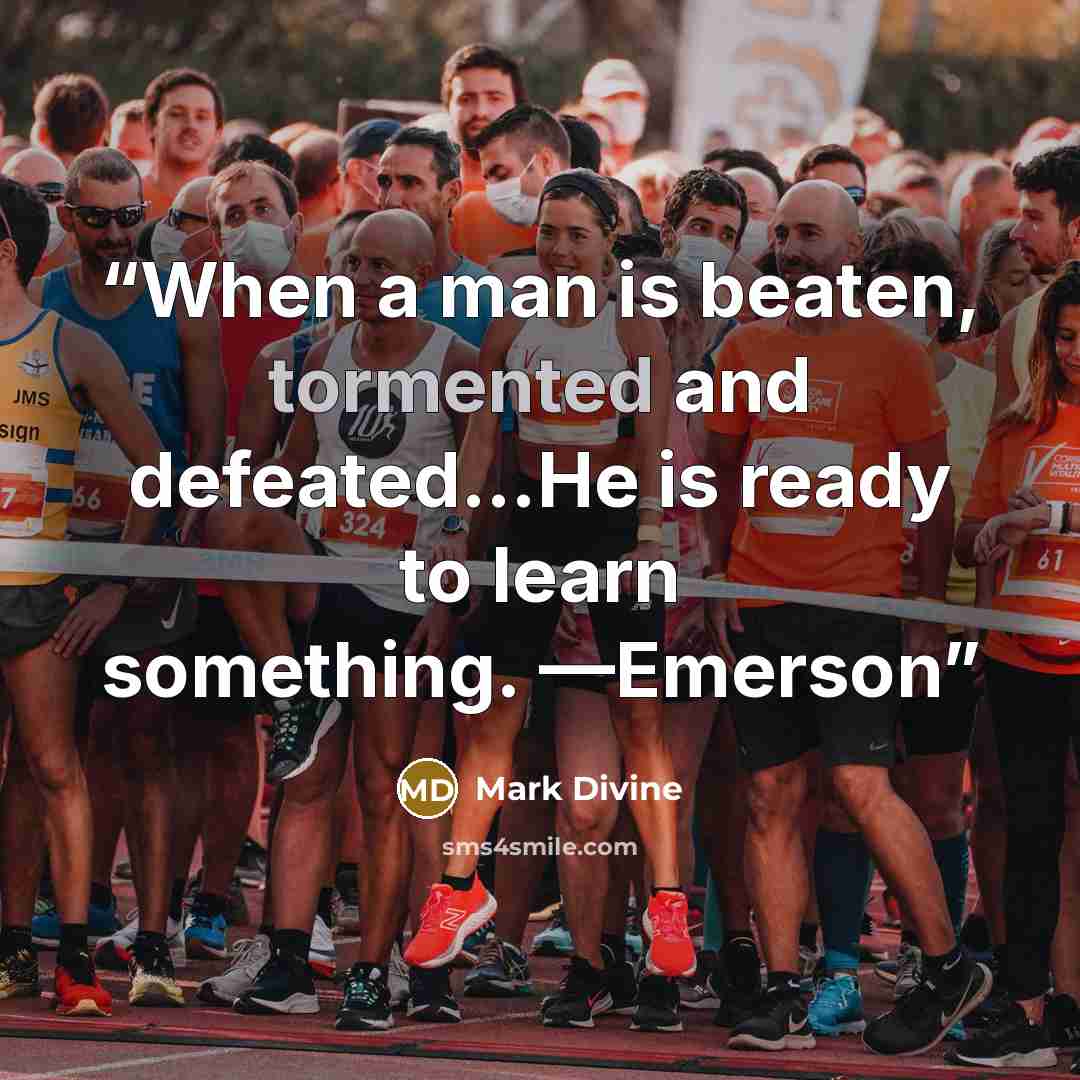 “When a man is beaten, tormented and defeated…He is ready to learn something. —Emerson” quote by Mark Divine
