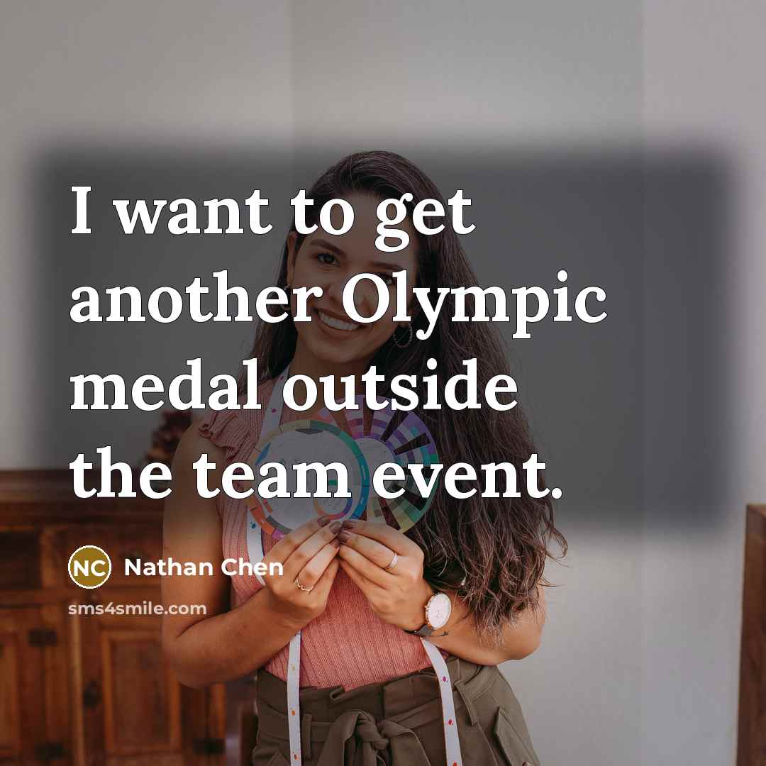 “I want to get another Olympic medal outside the team event.” quote by Nathan Chen