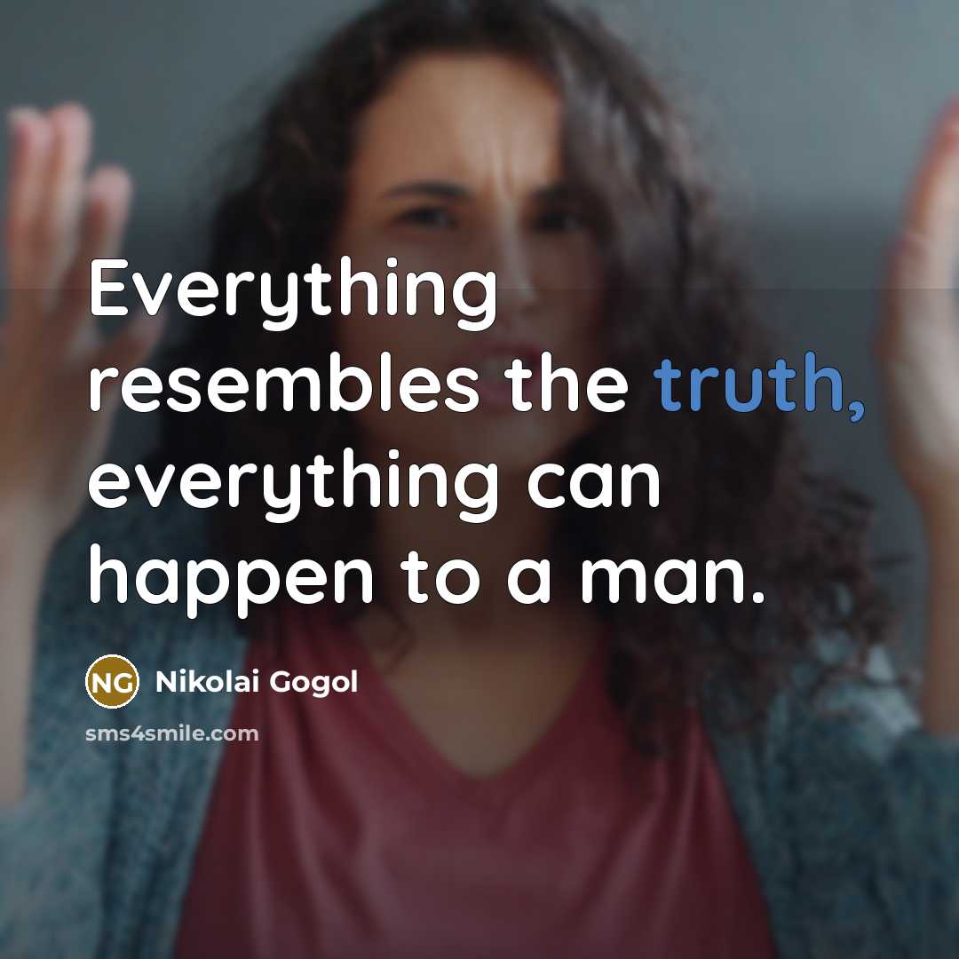 “Everything resembles the truth, everything can happen to a man.” quote by Nikolai Gogol