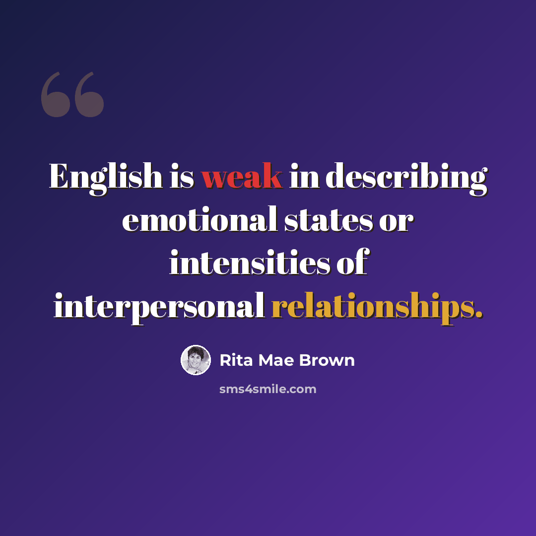 “English is weak in describing emotional states or intensities of interpersonal relationships.” quote by Rita Mae Brown