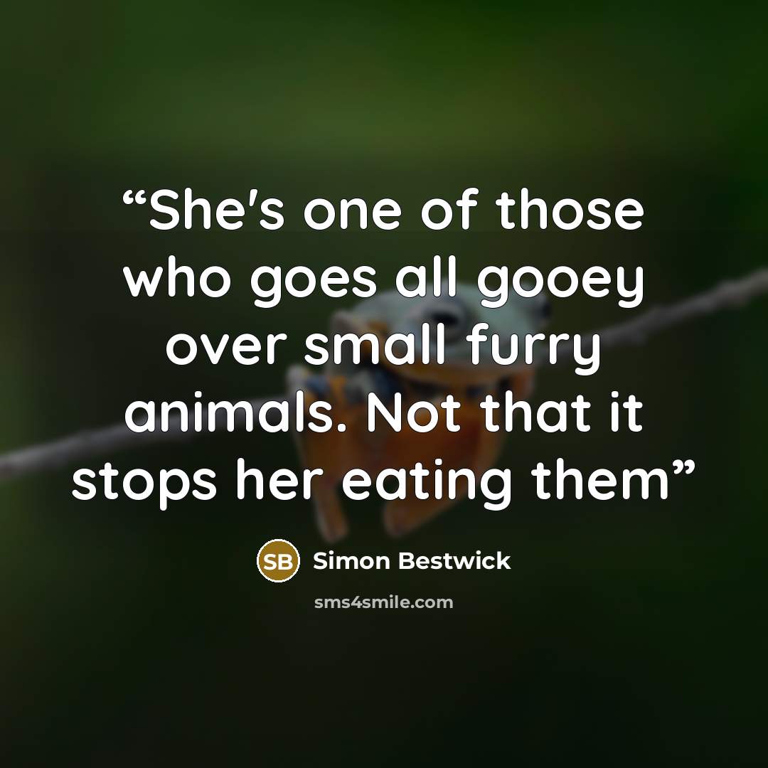 “She's one of those who goes all gooey over small furry animals. Not that it stops her eating them” quote by Simon Bestwick