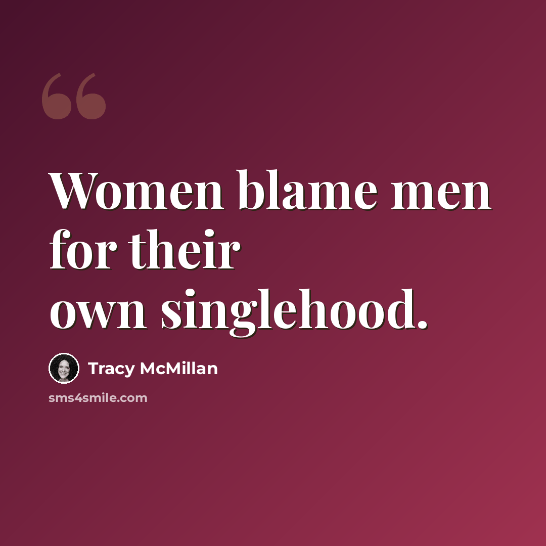 “Women blame men for their own singlehood.” quote by Tracy McMillan