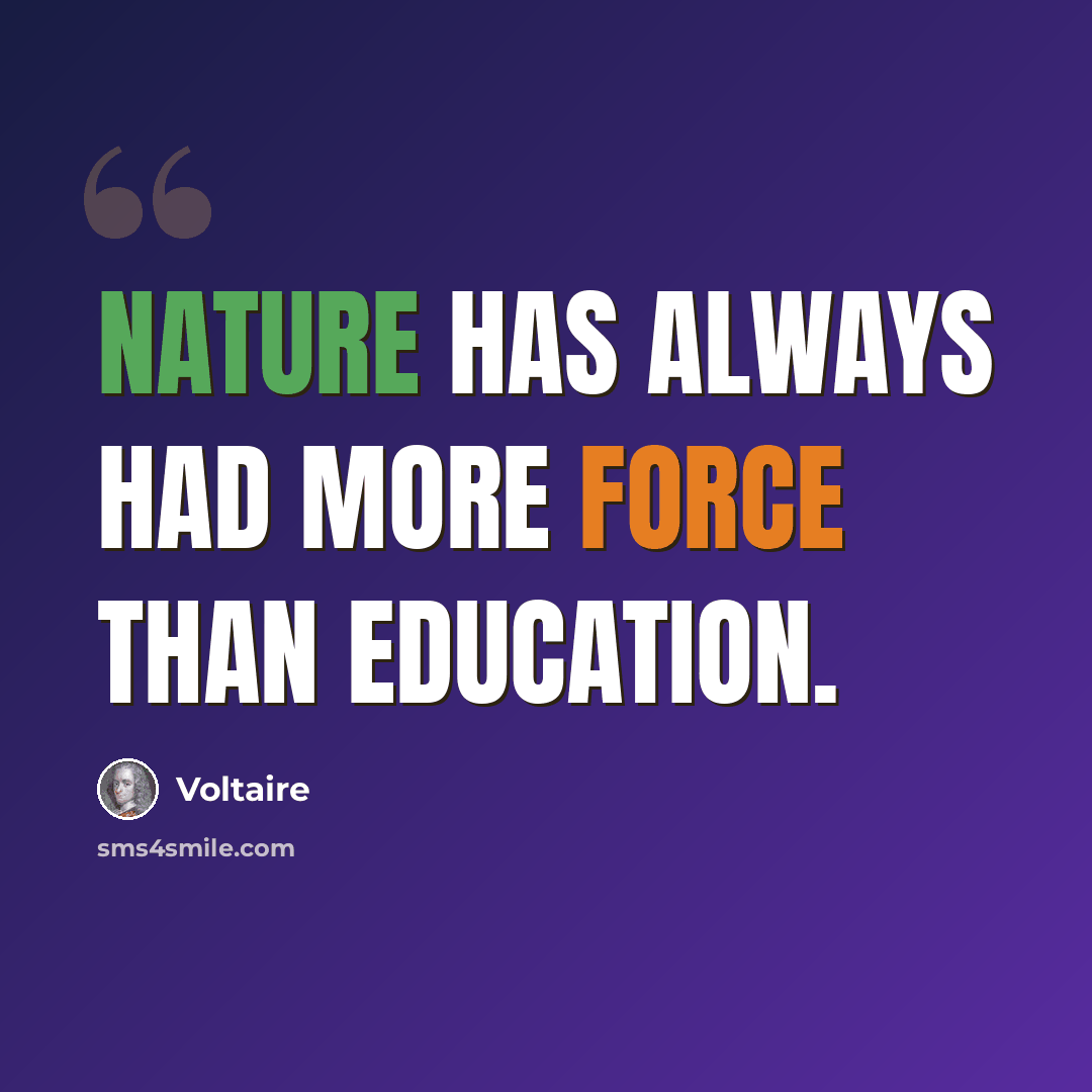 “Nature has always had more force than education.” quote by Voltaire