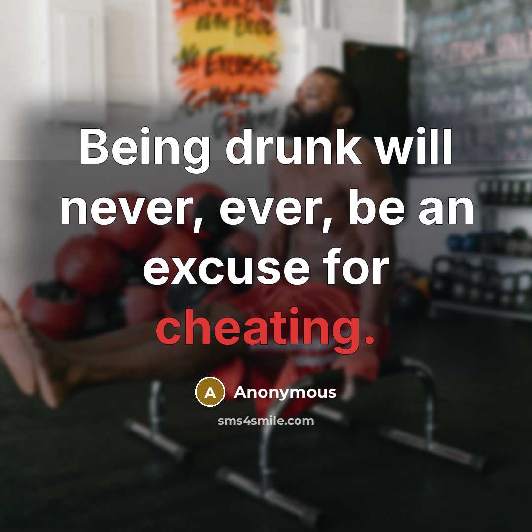 “Being drunk will never, ever, be an excuse for cheating.” quote by Anonymous