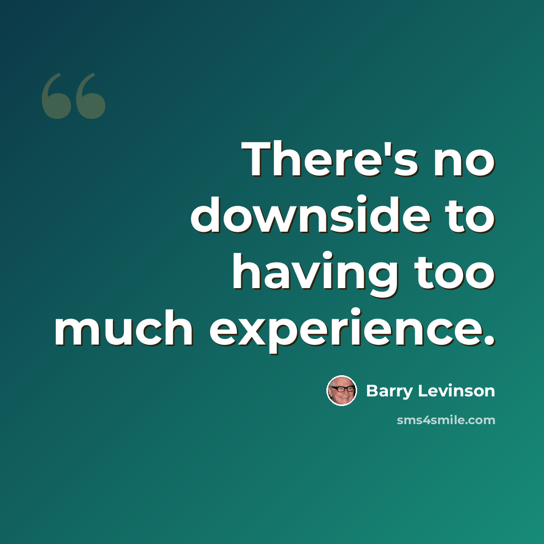 “There's no downside to having too much experience.” quote by Barry Levinson