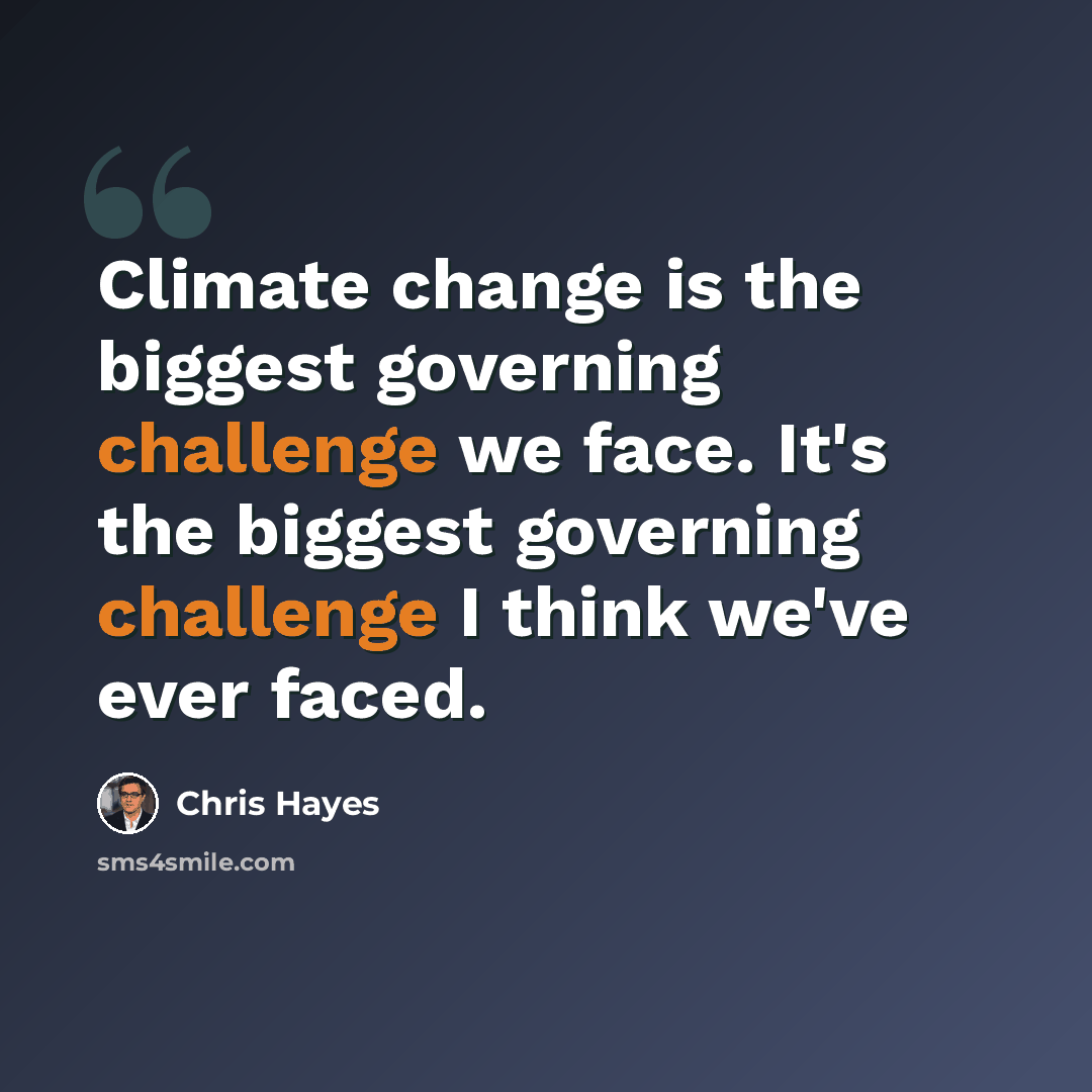 “Climate change is the biggest governing challenge we face. It's the biggest governing challenge I think we've ever faced.” quote by Chris Hayes