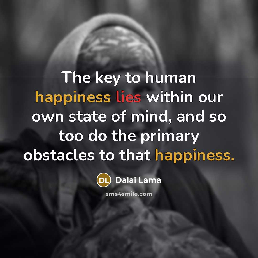 “The key to human happiness lies within our own state of mind, and so too do the primary obstacles to that happiness.” quote by Dalai Lama