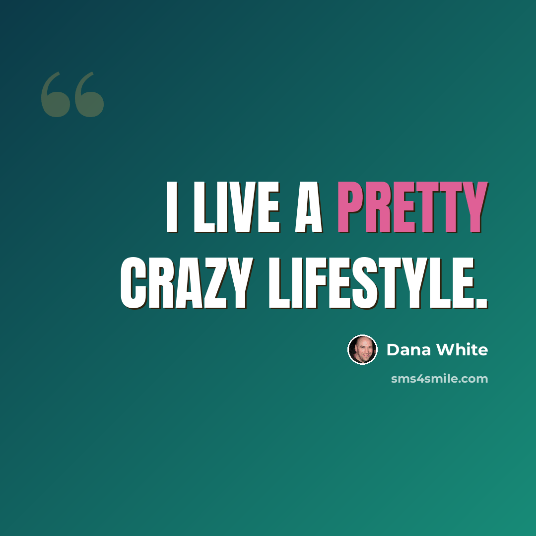 “I live a pretty crazy lifestyle.” quote by Dana White