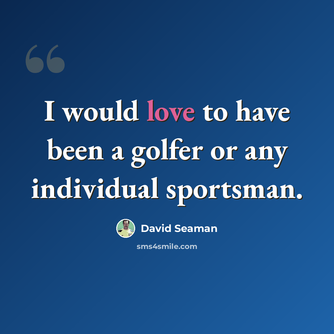 “I would love to have been a golfer or any individual sportsman.” quote by David Seaman