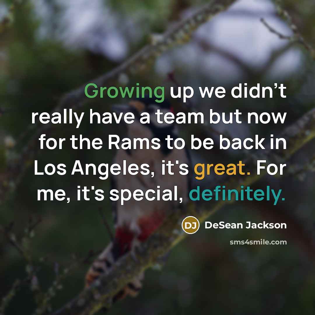 “Growing up we didn't really have a team but now for the Rams to be back in Los Angeles, it's great. For me, it's special, definitely.” quote by DeSean Jackson