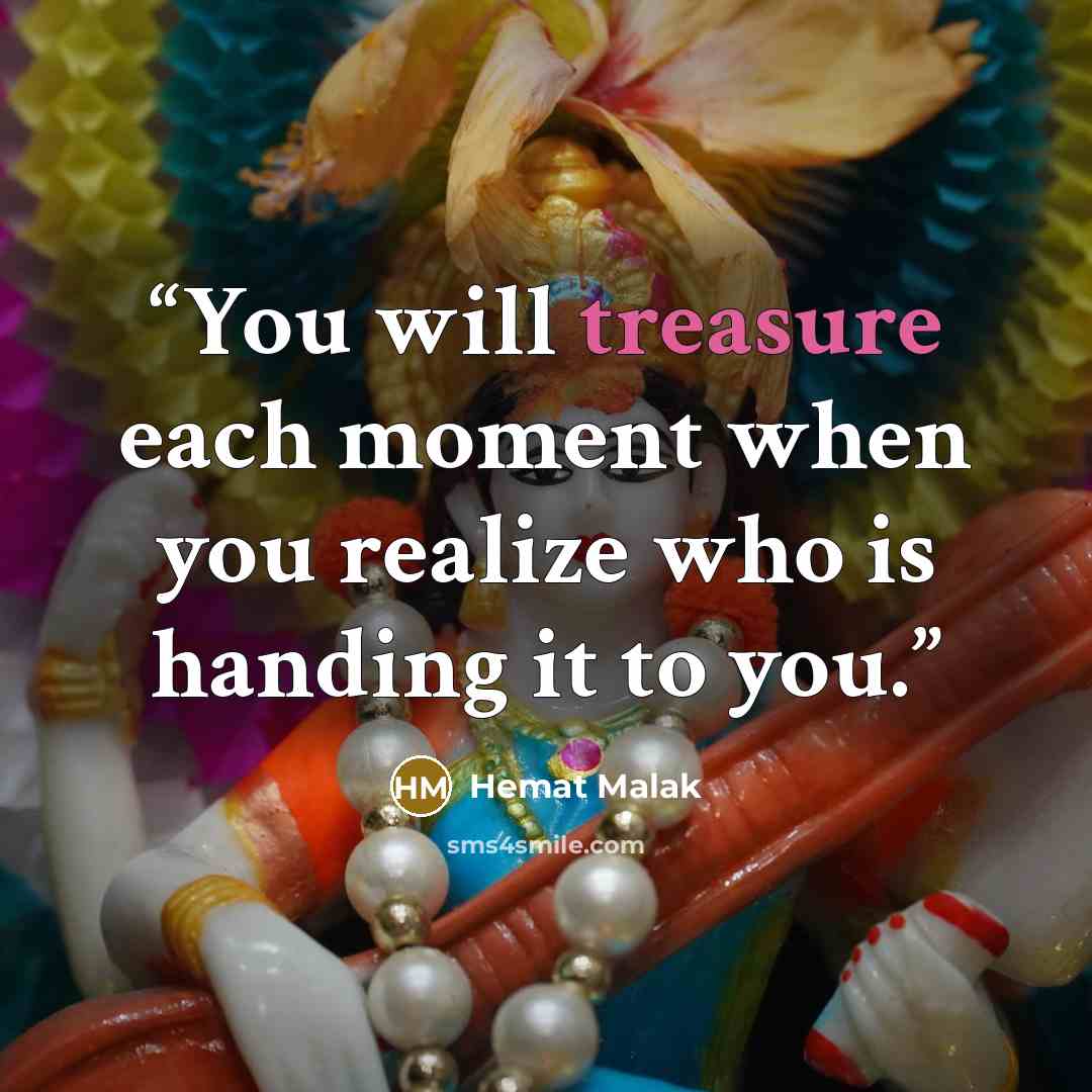 “You will treasure each moment when you realize who is handing it to you.” quote by Hemat Malak