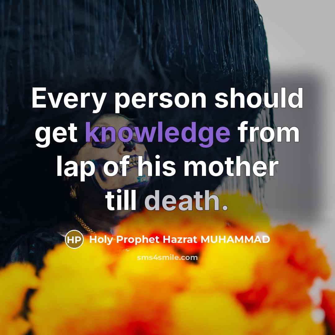 “Every person should get knowledge from lap of his mother till death.” quote by Holy Prophet Hazrat MUHAMMAD