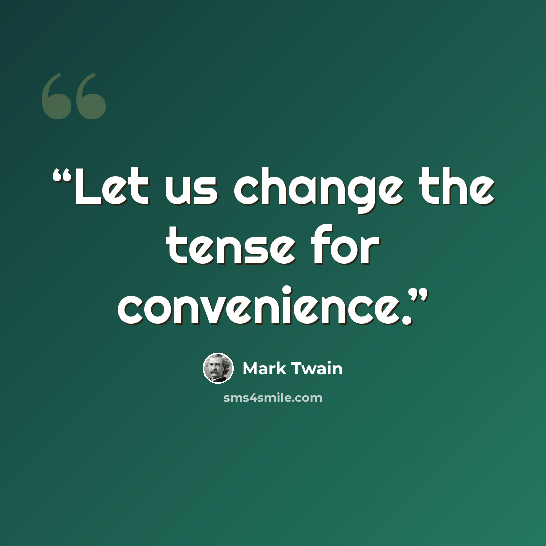 “Let us change the tense for convenience.” quote by Mark Twain