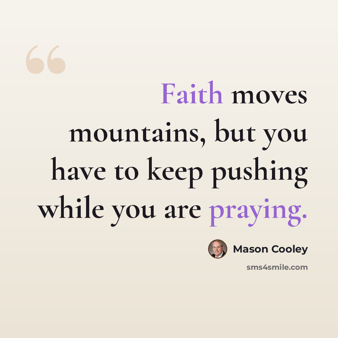 “Faith moves mountains, but you have to keep pushing while you are praying.” quote by Mason Cooley