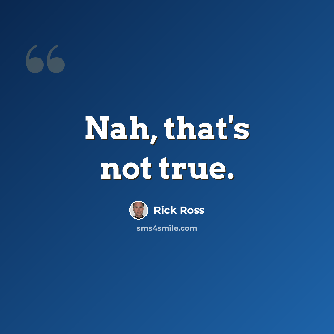 “Nah, that's not true.” quote by Rick Ross