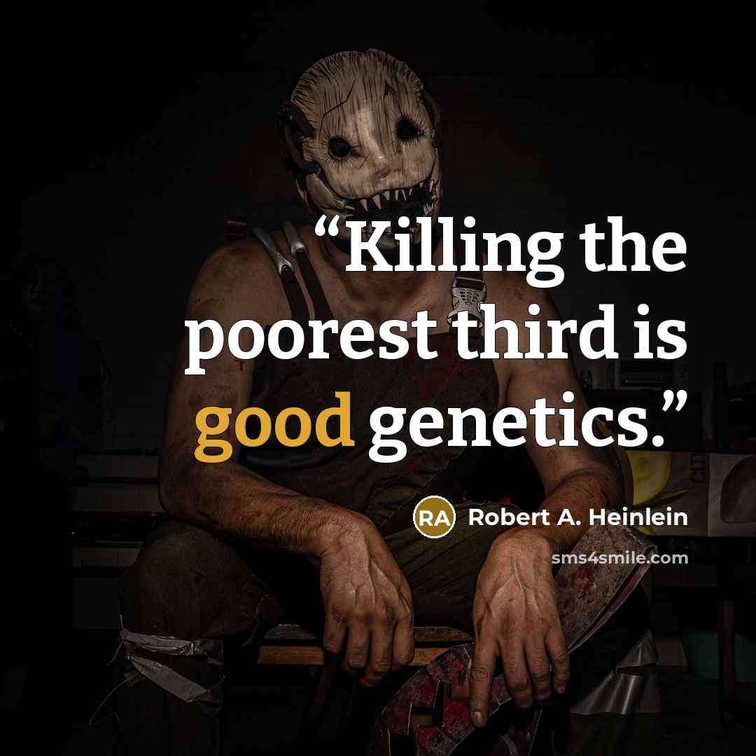 “Killing the poorest third is good genetics.” quote by Robert A. Heinlein