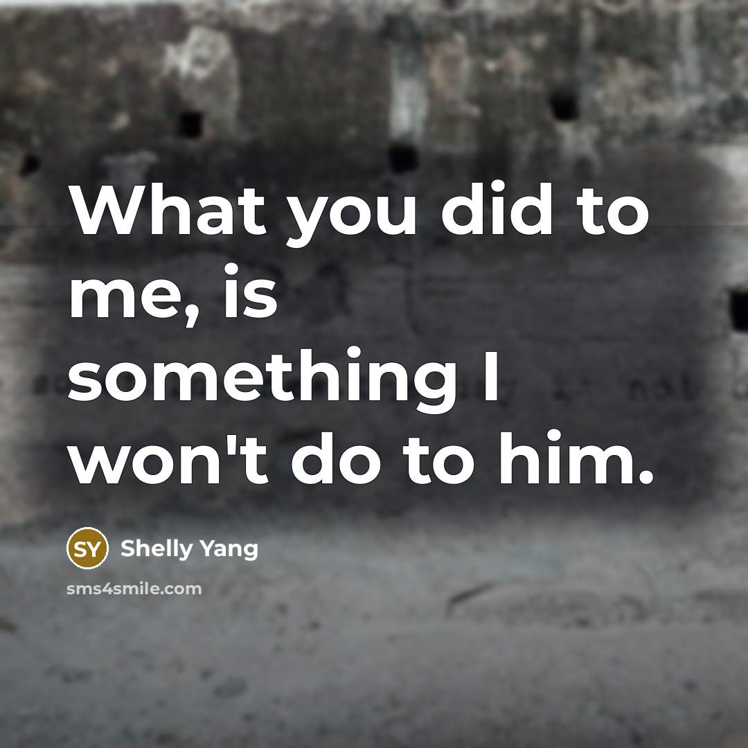 “What you did to me, is something I won't do to him.” quote by Shelly Yang