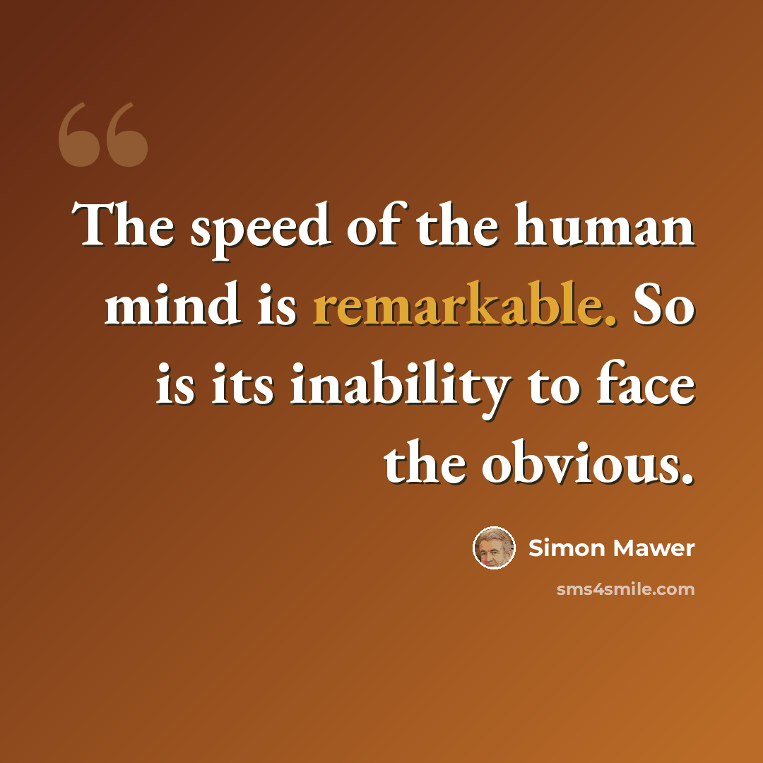 “The speed of the human mind is remarkable. So is its inability to face the obvious.” quote by Simon Mawer