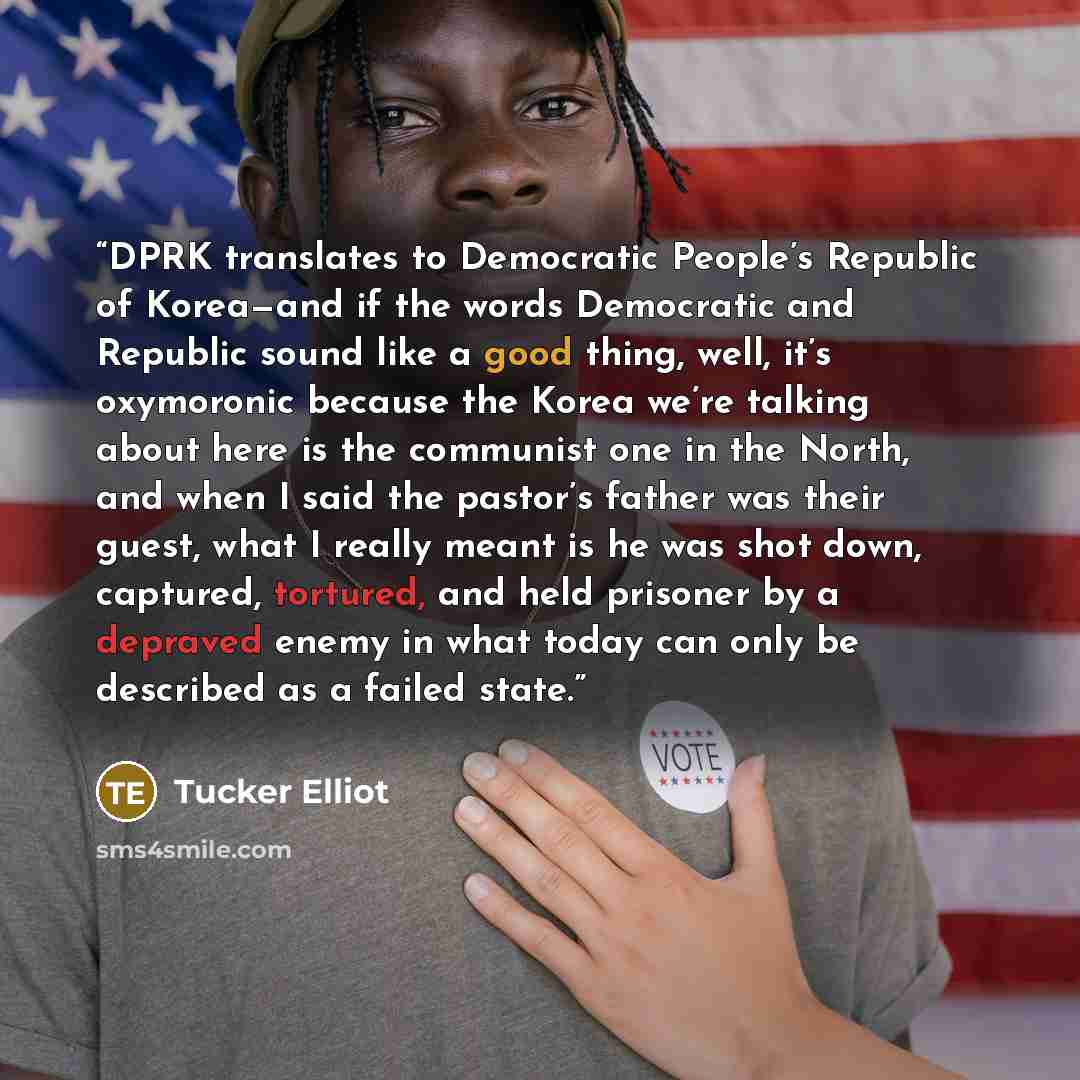 “DPRK translates to Democratic People’s Republic of Korea—and if the words Democratic and Republic sound like a good thing, well, it’s oxymoronic because the Korea we’re talking about here is the communist one in the North, and when I said the pastor’s father was their guest, what I really meant is…” quote by Tucker Elliot