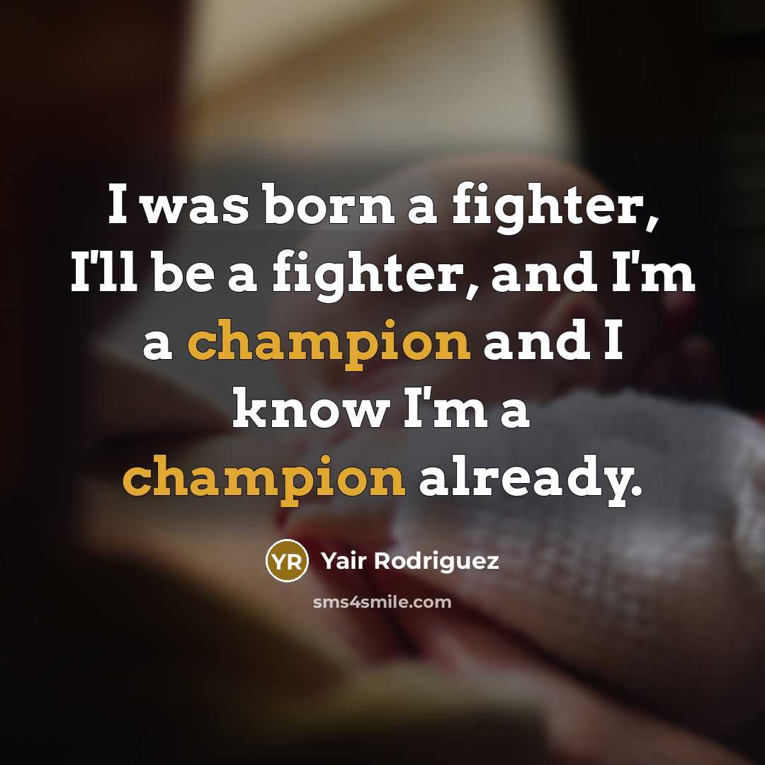 “I was born a fighter, I'll be a fighter, and I'm a champion and I know I'm a champion already.” quote by Yair Rodriguez