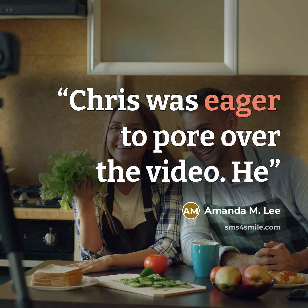 “Chris was eager to pore over the video. He” quote by Amanda M. Lee