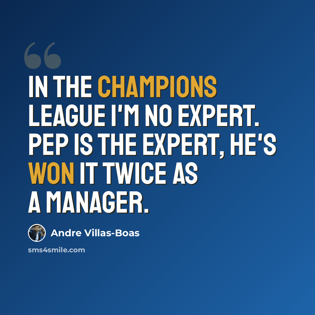 “In the Champions League I'm no expert. Pep is the expert, he's won it twice as a manager.” quote by Andre Villas-Boas