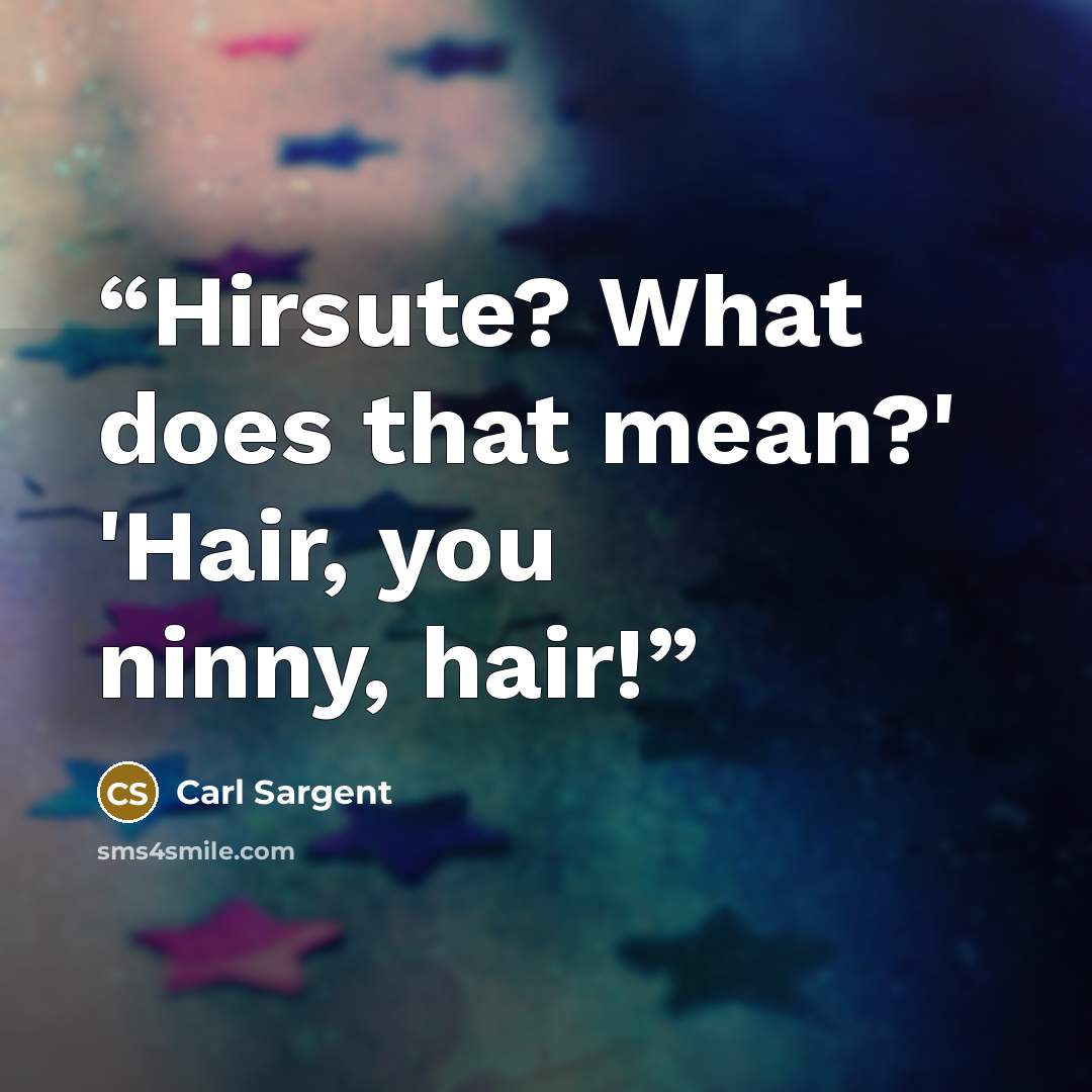 “Hirsute? What does that mean?' 'Hair, you ninny, hair!” quote by Carl Sargent