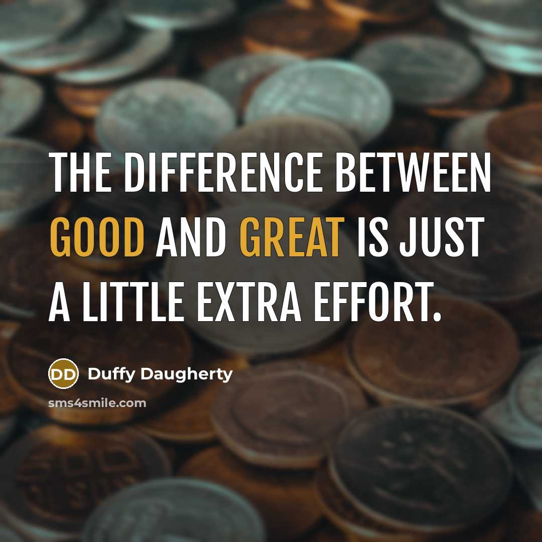 “The difference between good and great is just a little extra effort.” quote by Duffy Daugherty