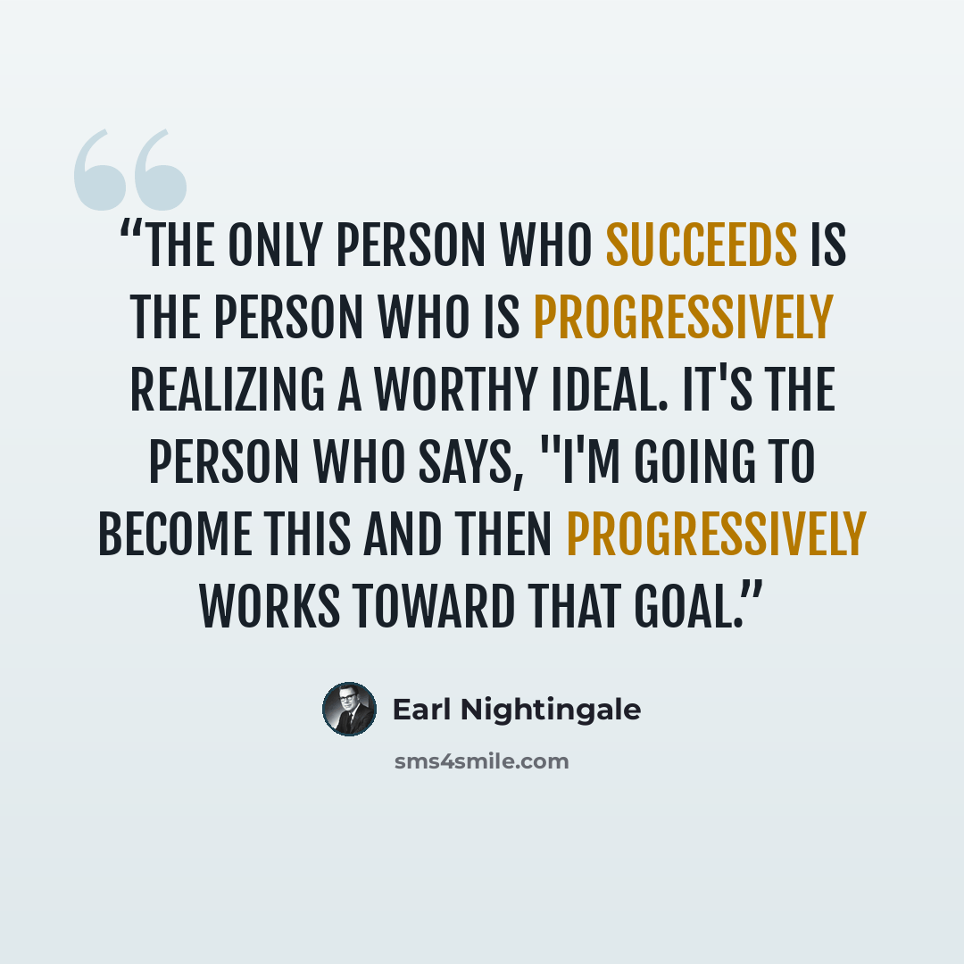“The only person who succeeds is the person who is progressively realizing a worthy ideal. It's the person who says, "I'm going to become this and then progressively works toward that goal.” quote by Earl Nightingale