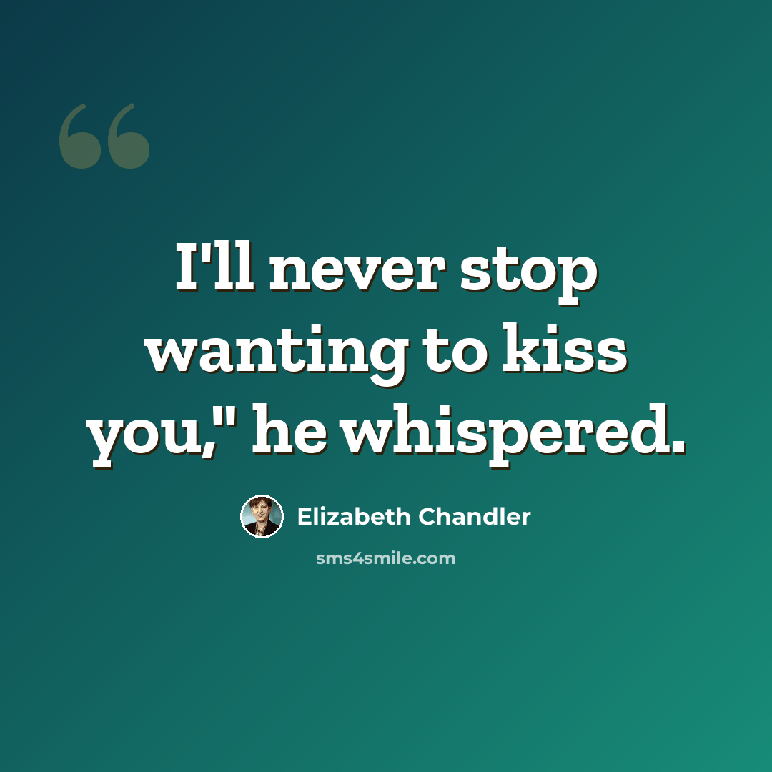 “I'll never stop wanting to kiss you," he whispered.” quote by Elizabeth Chandler
