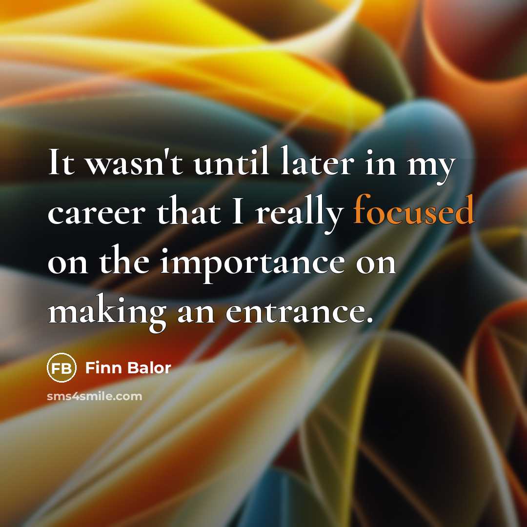 “It wasn't until later in my career that I really focused on the importance on making an entrance.” quote by Finn Balor
