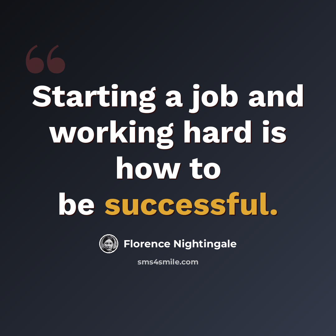 “Starting a job and working hard is how to be successful.” quote by Florence Nightingale