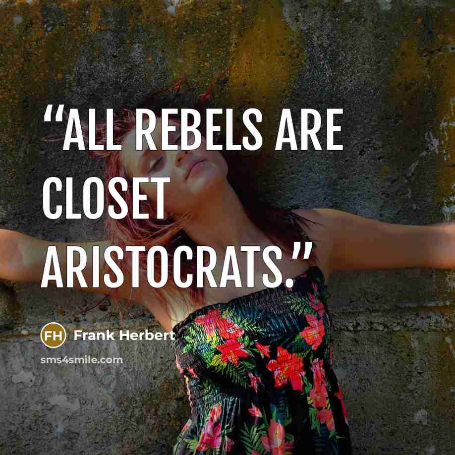 “All rebels are closet aristocrats.” quote by Frank Herbert