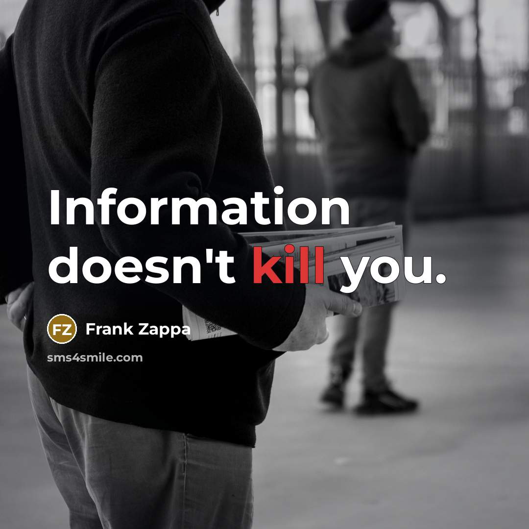 “Information doesn't kill you.” quote by Frank Zappa