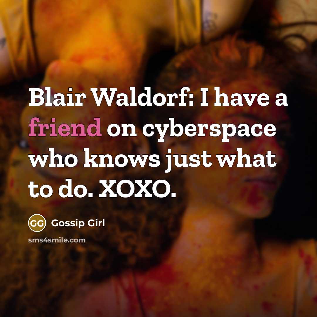 “Blair Waldorf: I have a friend on cyberspace who knows just what to do. XOXO.” quote by Gossip Girl