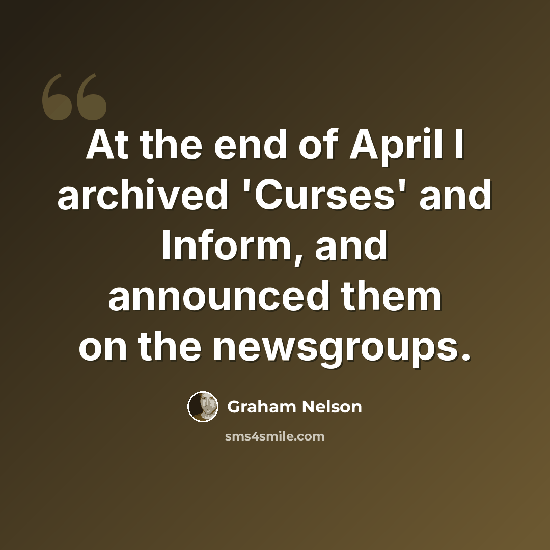 “At the end of April I archived 'Curses' and Inform, and announced them on the newsgroups.” quote by Graham Nelson