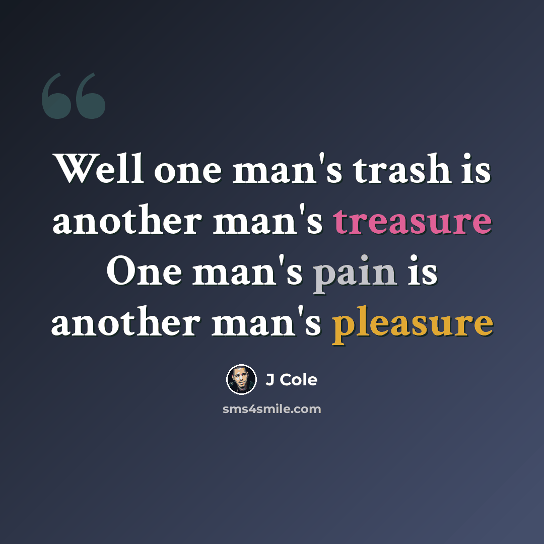 “Well one man's trash is another man's treasure One man's pain is another man's pleasure” quote by J Cole