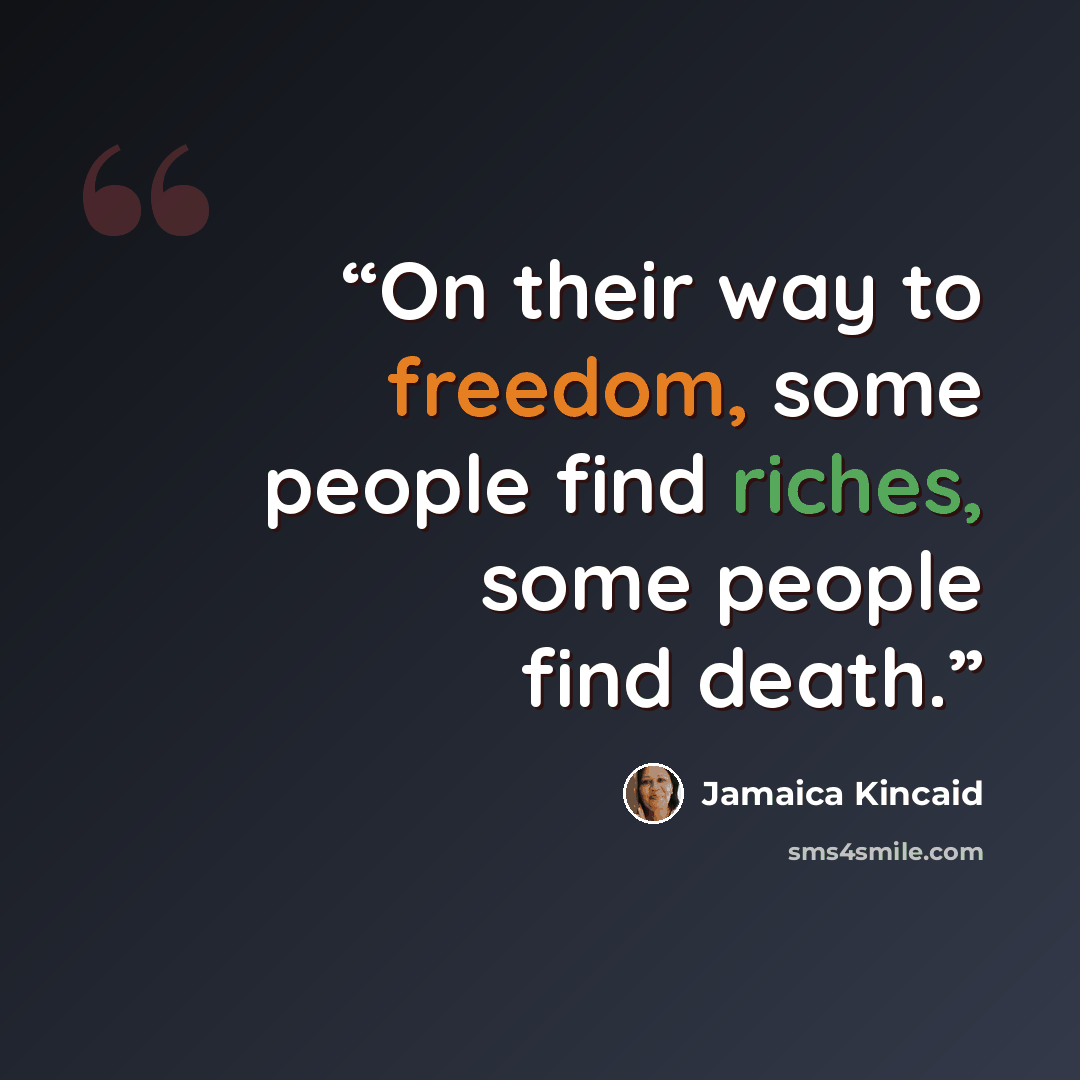 “On their way to freedom, some people find riches, some people find death.” quote by Jamaica Kincaid